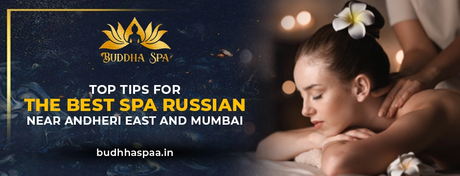 Top Tips for the Best Spa Russian Near Andheri East and Mumbai