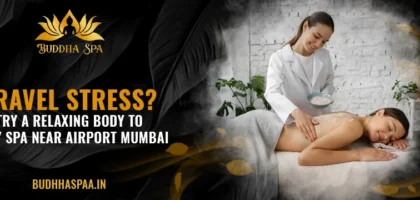 Travel Stress_ Try a Relaxing Body to Body Spa Near Airport Mumbai